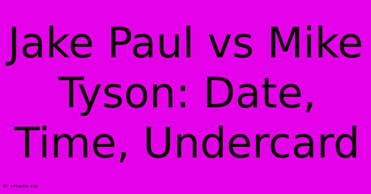 Jake Paul Vs Mike Tyson: Date, Time, Undercard