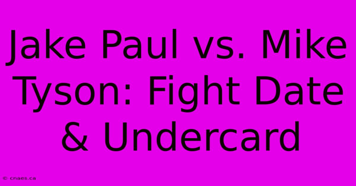 Jake Paul Vs. Mike Tyson: Fight Date & Undercard