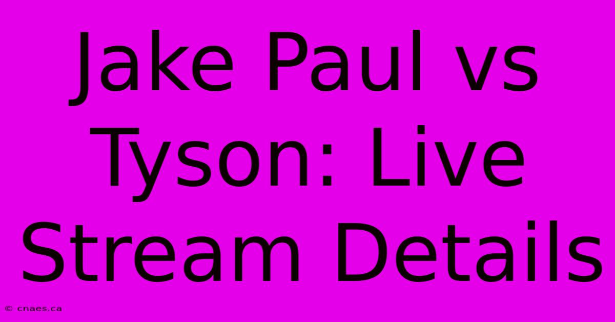 Jake Paul Vs Tyson: Live Stream Details