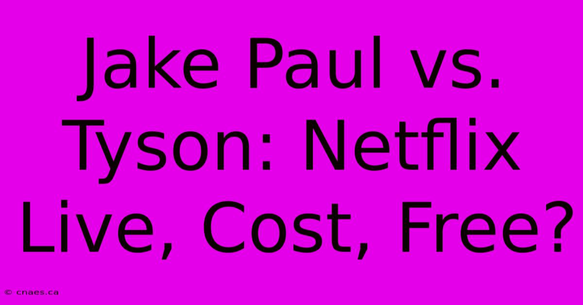 Jake Paul Vs. Tyson: Netflix Live, Cost, Free?