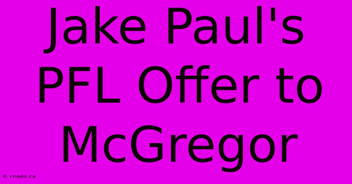 Jake Paul's PFL Offer To McGregor