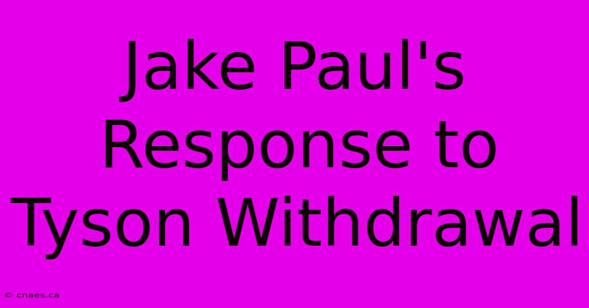 Jake Paul's Response To Tyson Withdrawal 