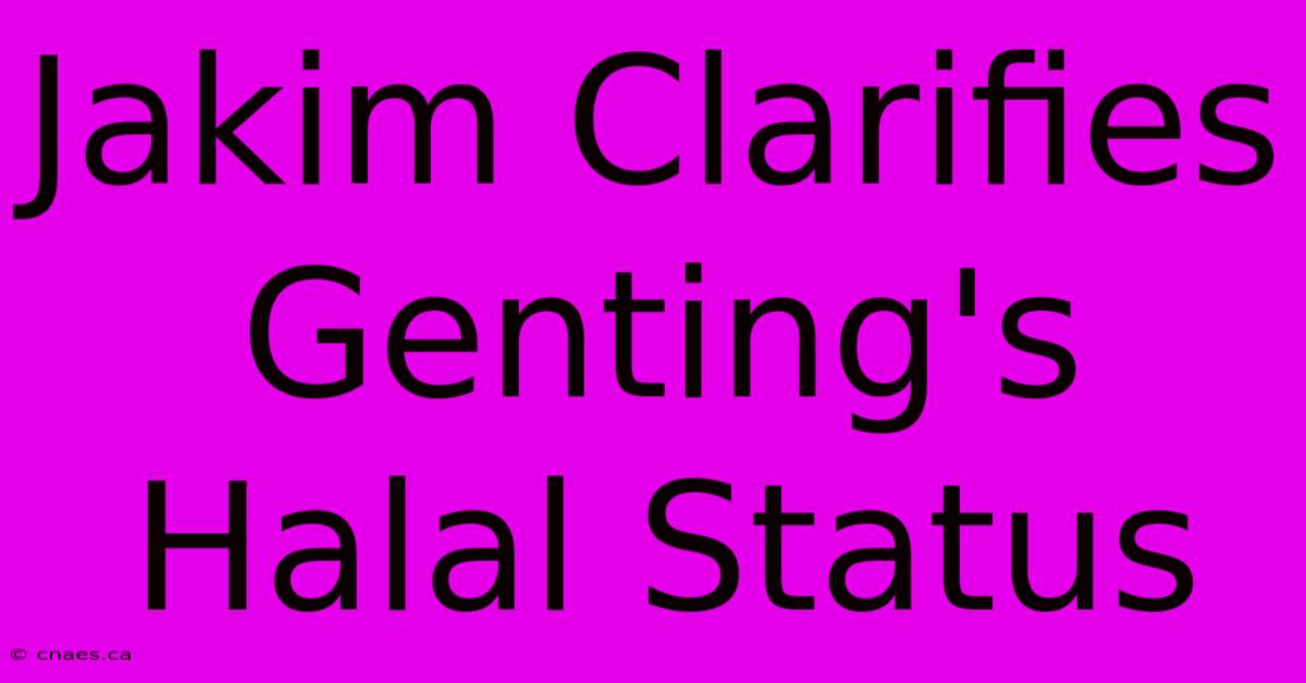 Jakim Clarifies Genting's Halal Status