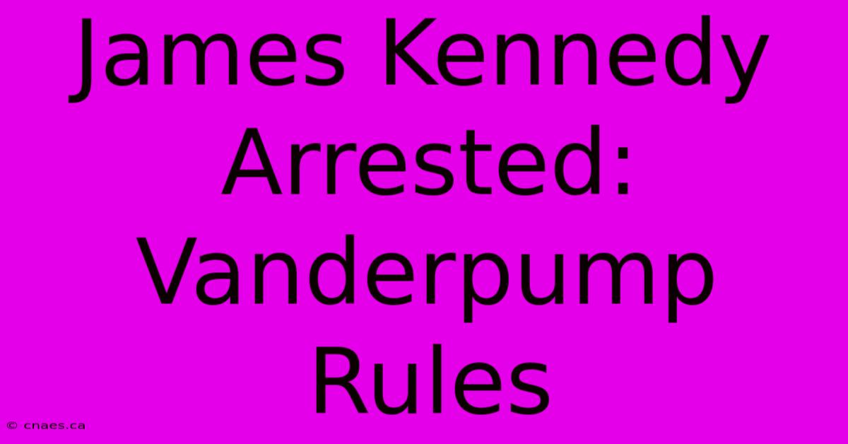 James Kennedy Arrested: Vanderpump Rules