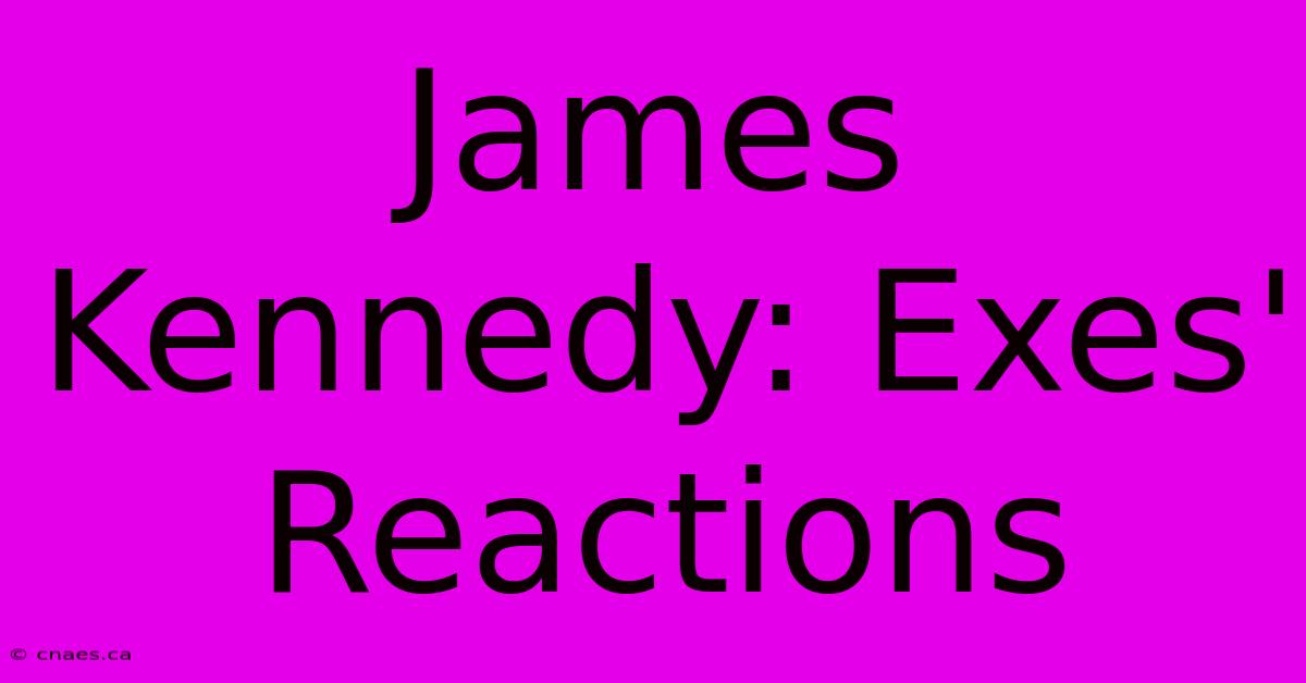 James Kennedy: Exes' Reactions