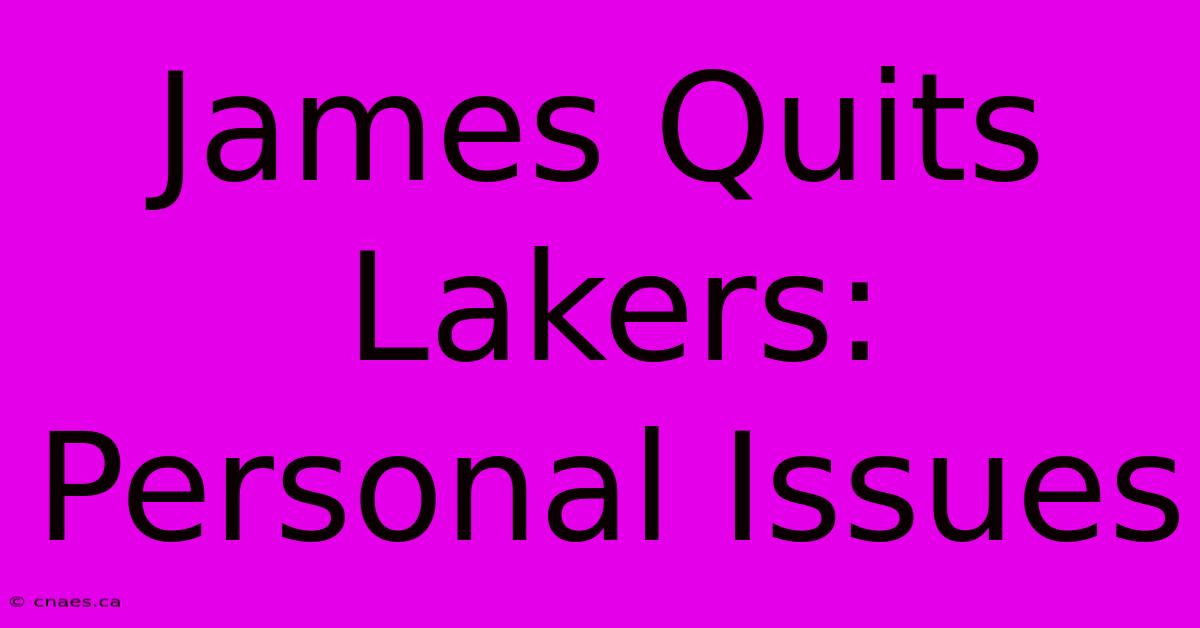 James Quits Lakers: Personal Issues