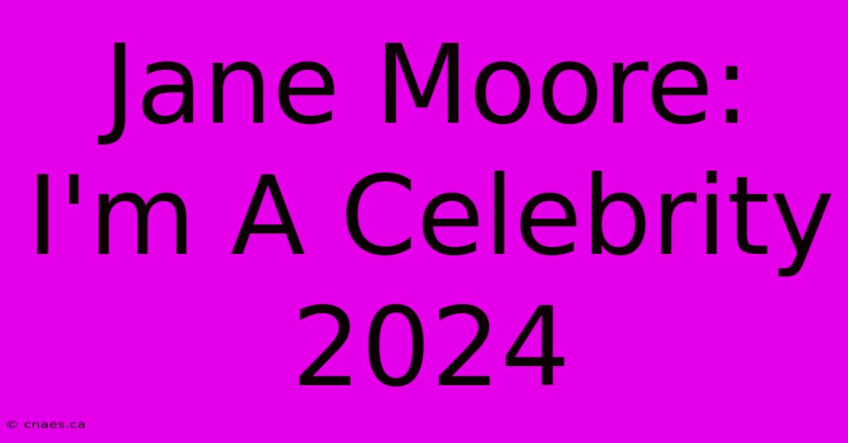 Jane Moore: I'm A Celebrity 2024