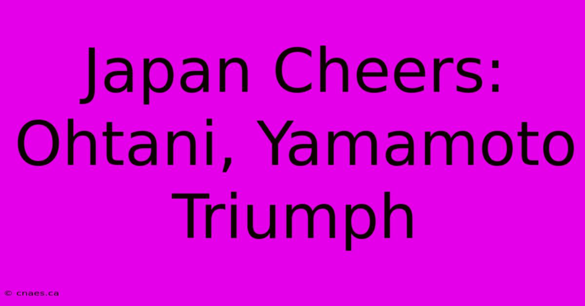 Japan Cheers: Ohtani, Yamamoto Triumph