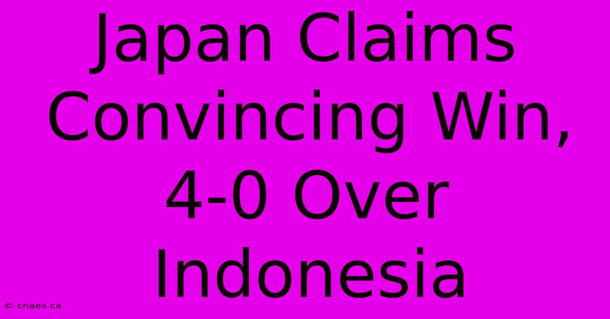 Japan Claims Convincing Win, 4-0 Over Indonesia