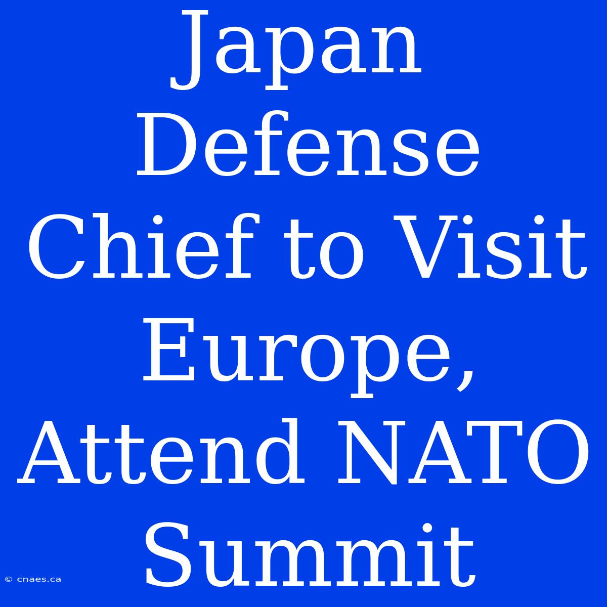 Japan Defense Chief To Visit Europe, Attend NATO Summit