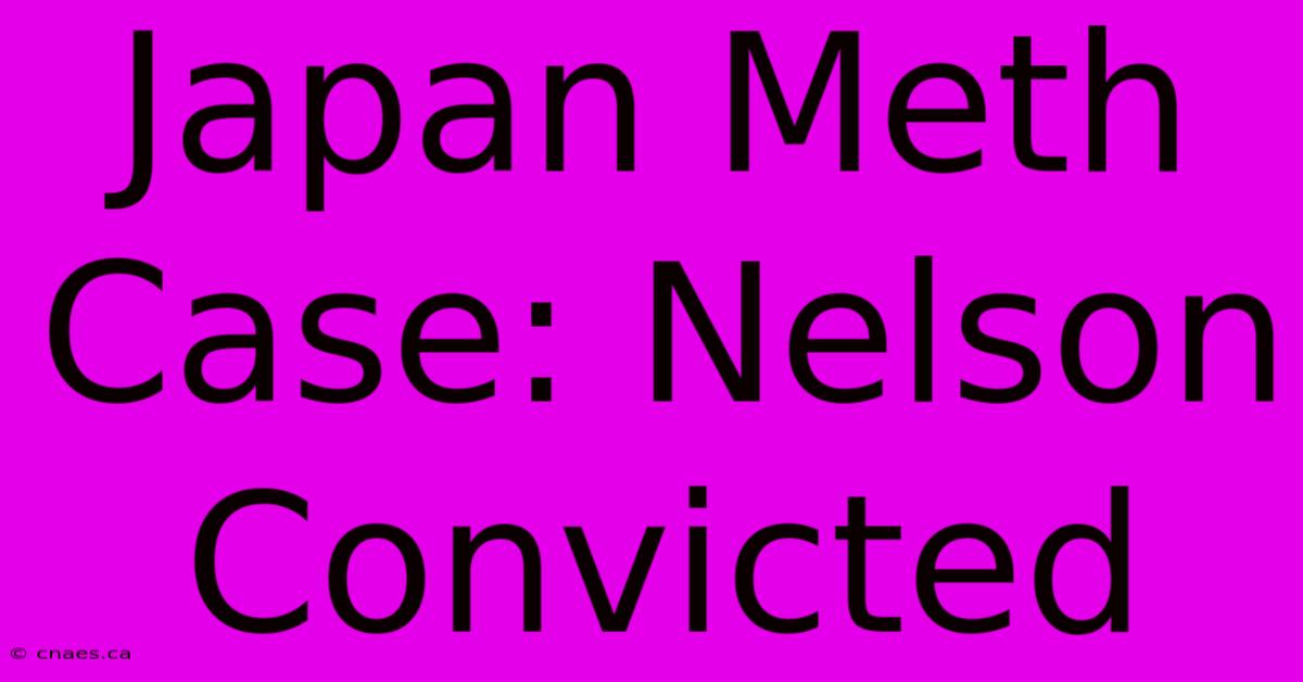 Japan Meth Case: Nelson Convicted