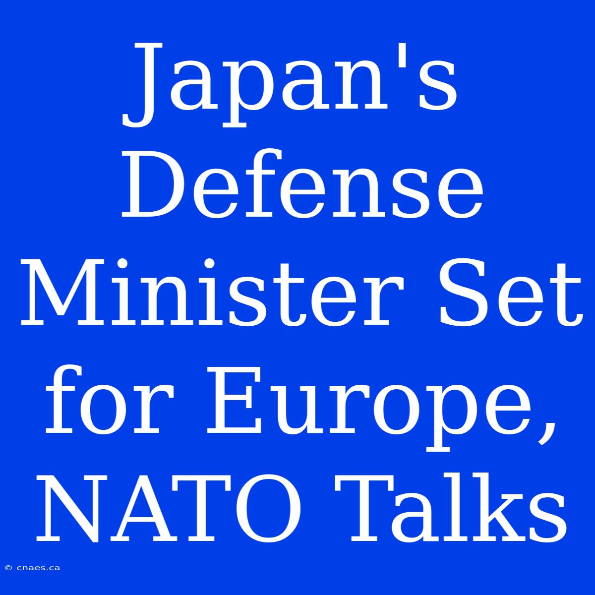 Japan's Defense Minister Set For Europe, NATO Talks