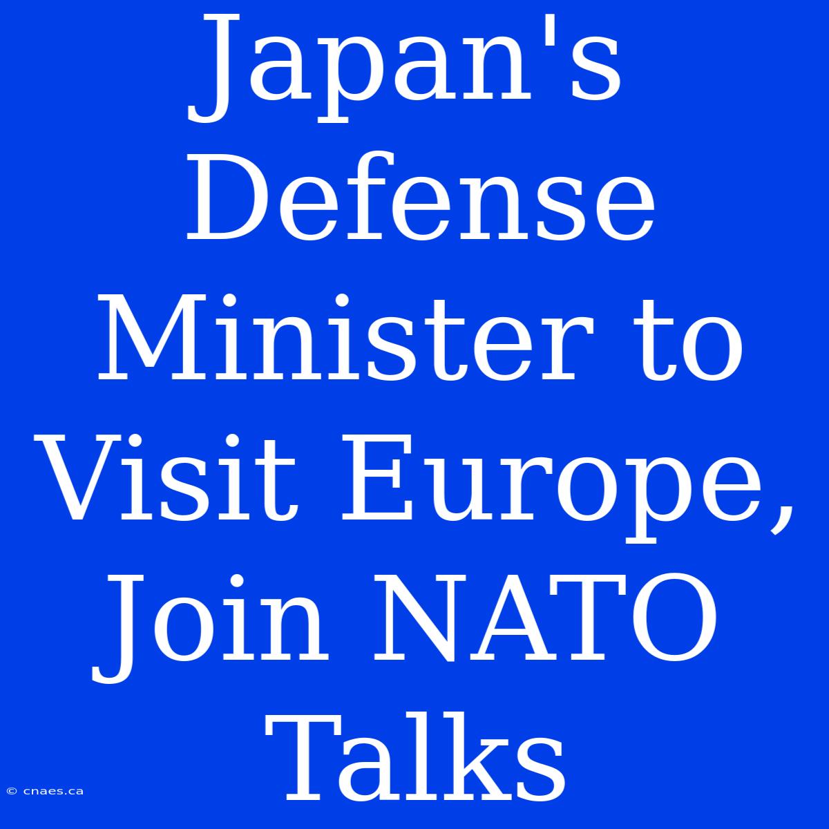 Japan's Defense Minister To Visit Europe, Join NATO Talks