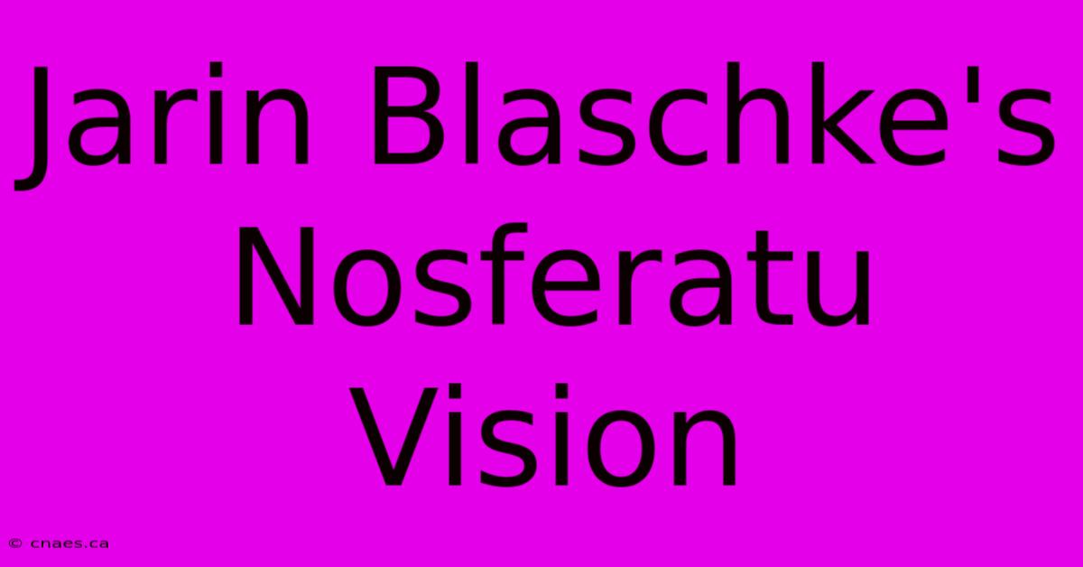 Jarin Blaschke's Nosferatu Vision