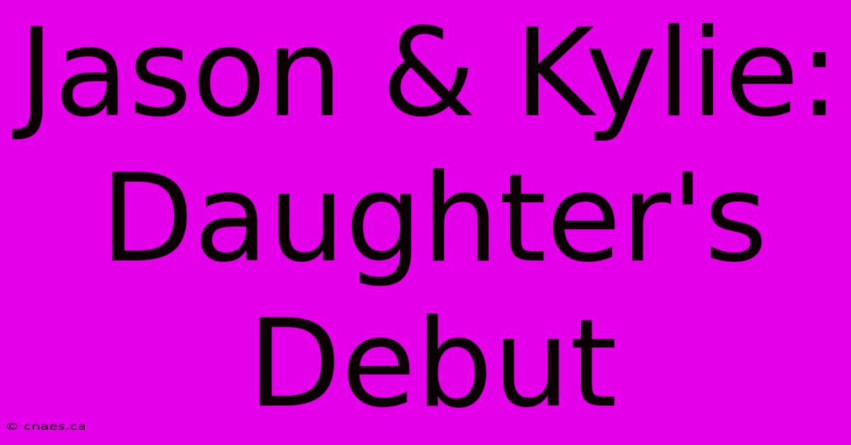 Jason & Kylie: Daughter's Debut