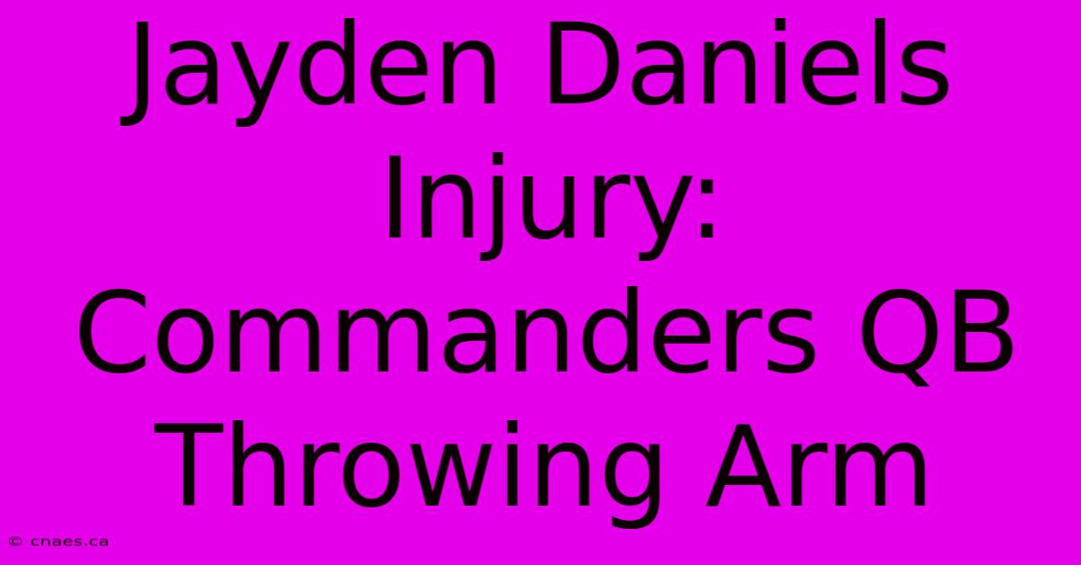 Jayden Daniels Injury: Commanders QB Throwing Arm