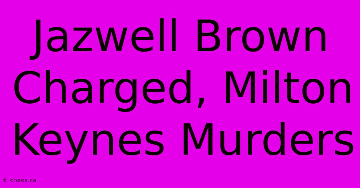 Jazwell Brown Charged, Milton Keynes Murders