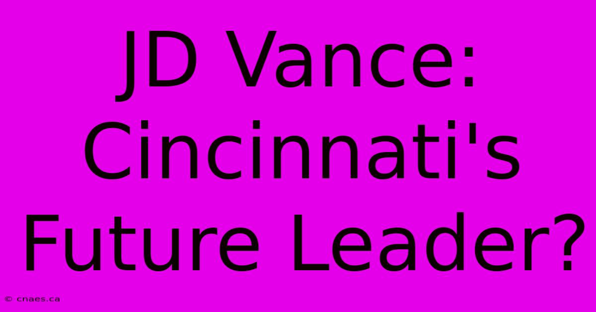 JD Vance: Cincinnati's Future Leader? 