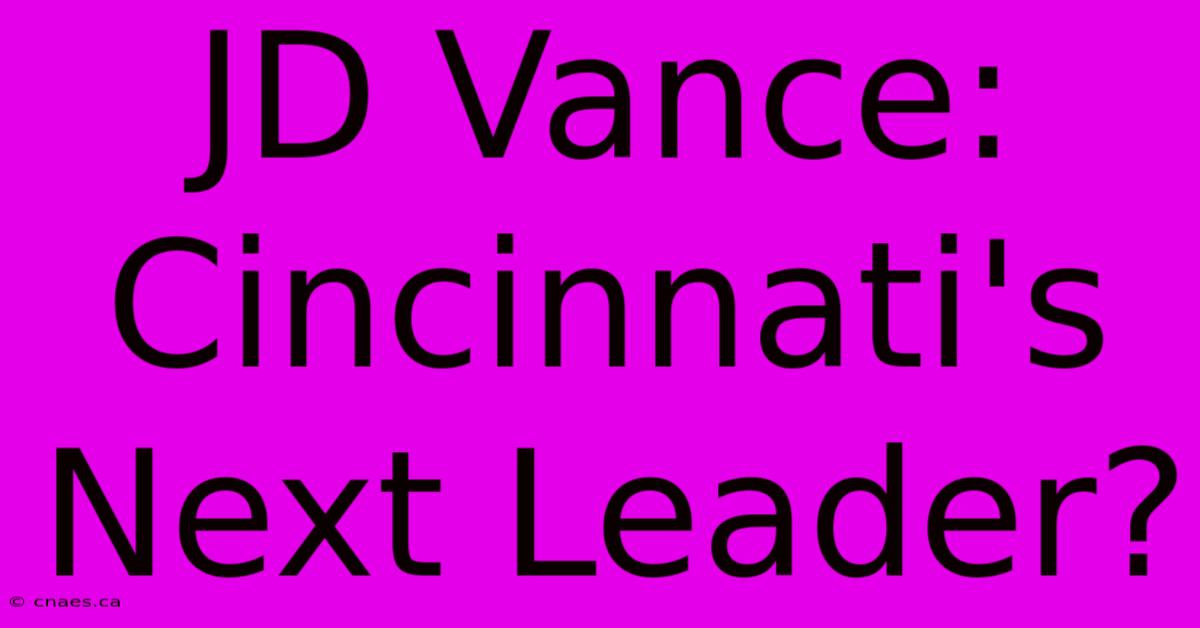 JD Vance: Cincinnati's Next Leader?