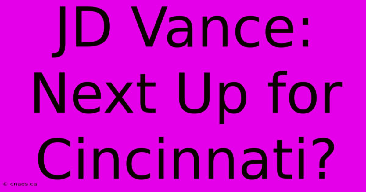 JD Vance: Next Up For Cincinnati?