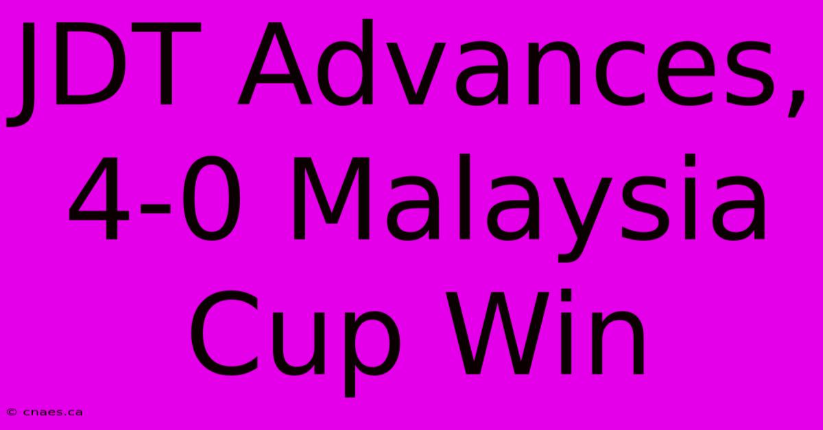 JDT Advances, 4-0 Malaysia Cup Win