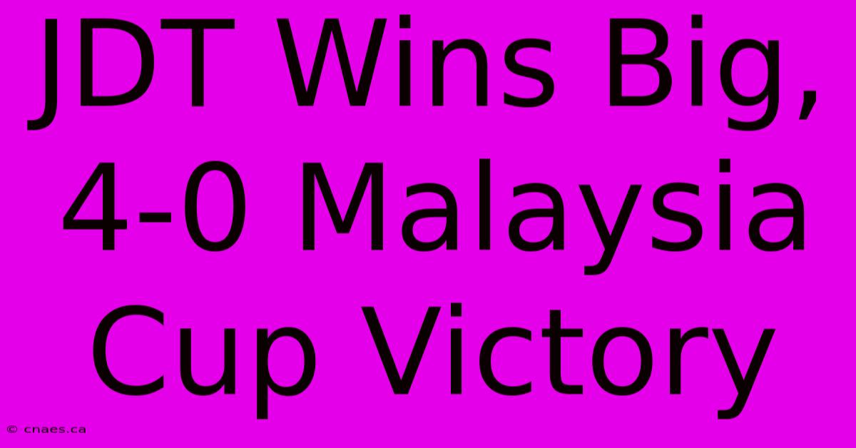 JDT Wins Big, 4-0 Malaysia Cup Victory