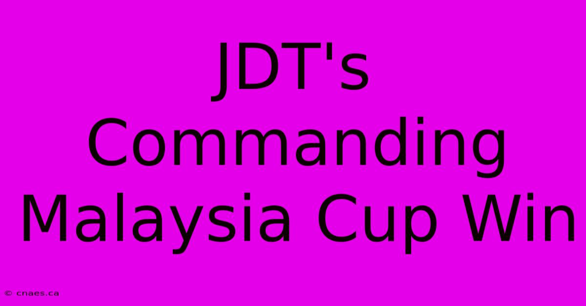 JDT's Commanding Malaysia Cup Win