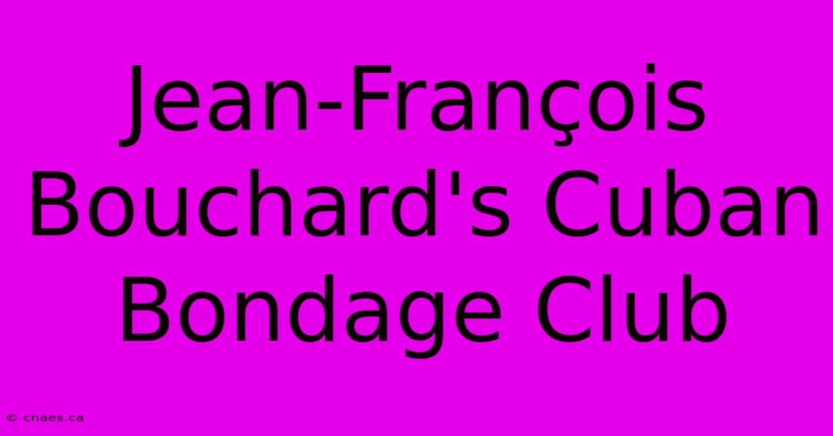 Jean-François Bouchard's Cuban Bondage Club