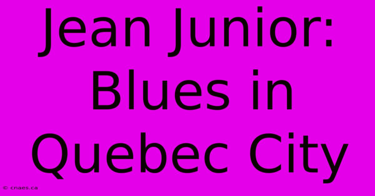 Jean Junior: Blues In Quebec City