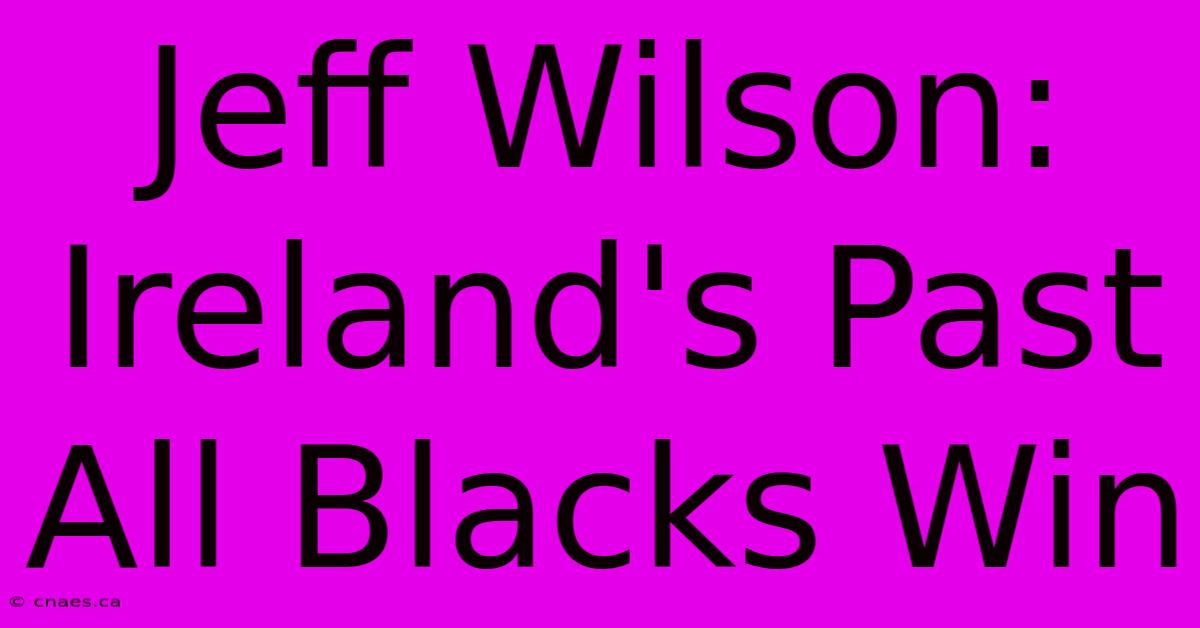 Jeff Wilson: Ireland's Past All Blacks Win 