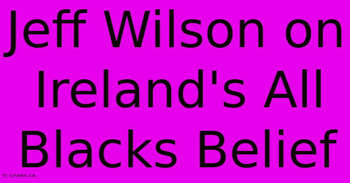 Jeff Wilson On Ireland's All Blacks Belief