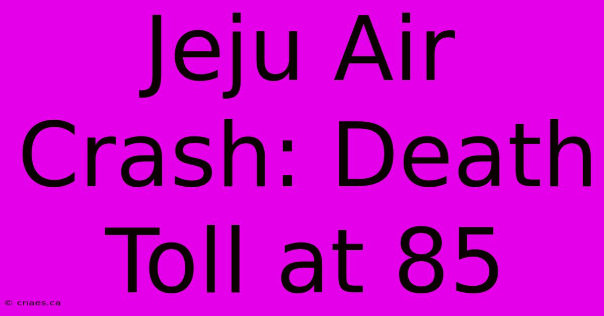 Jeju Air Crash: Death Toll At 85