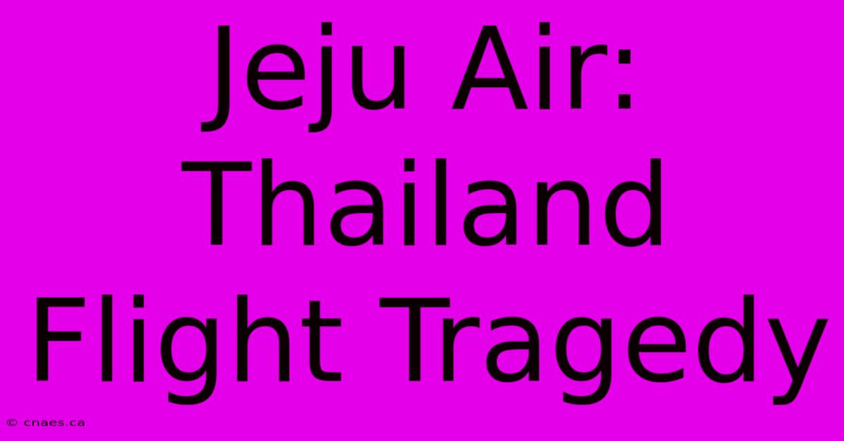 Jeju Air: Thailand Flight Tragedy