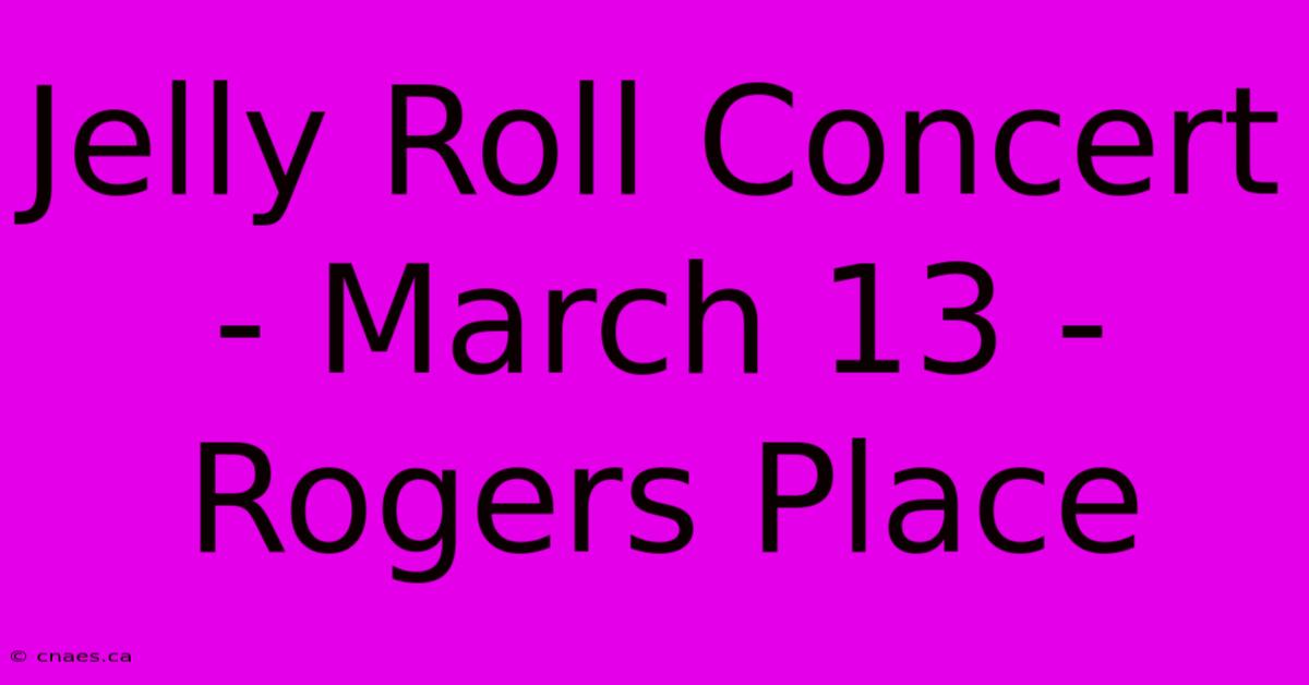 Jelly Roll Concert - March 13 - Rogers Place