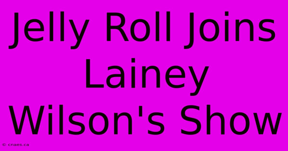 Jelly Roll Joins Lainey Wilson's Show