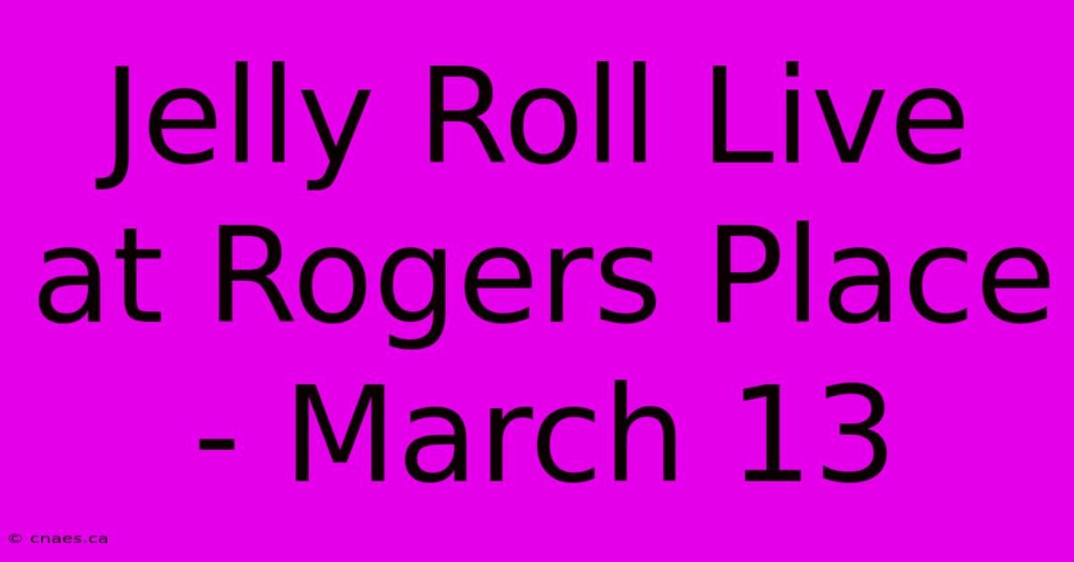 Jelly Roll Live At Rogers Place - March 13