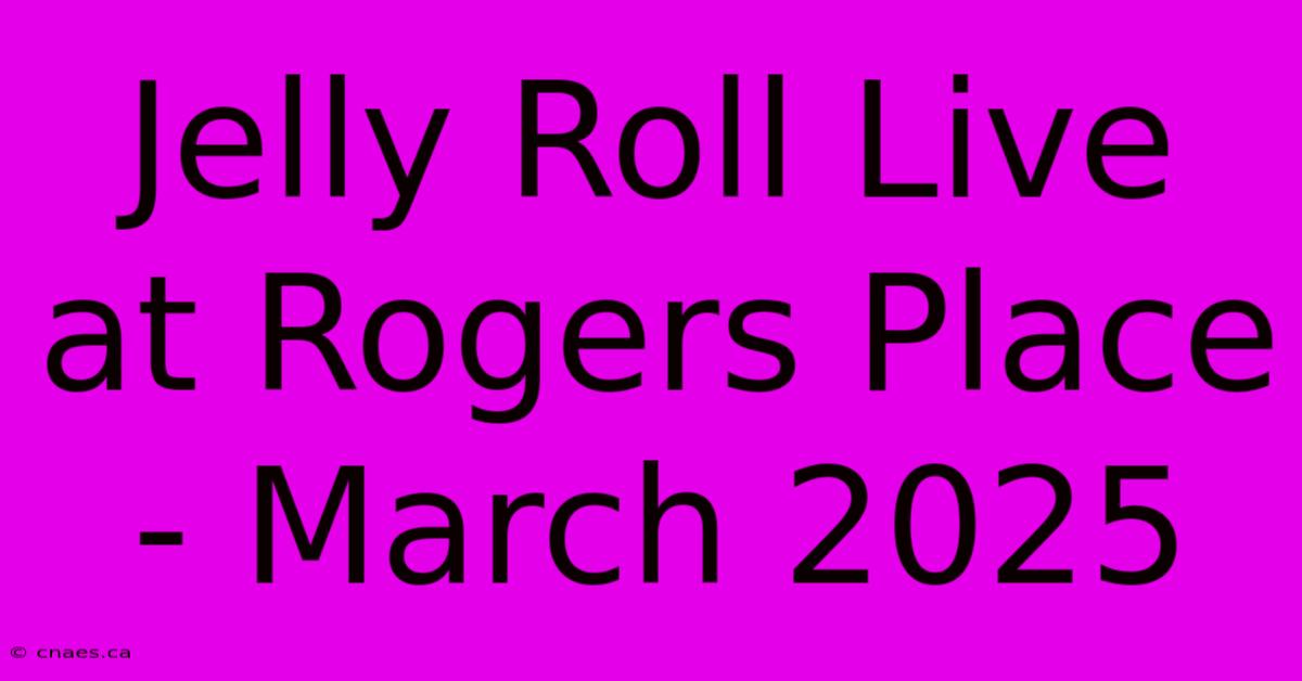 Jelly Roll Live At Rogers Place - March 2025