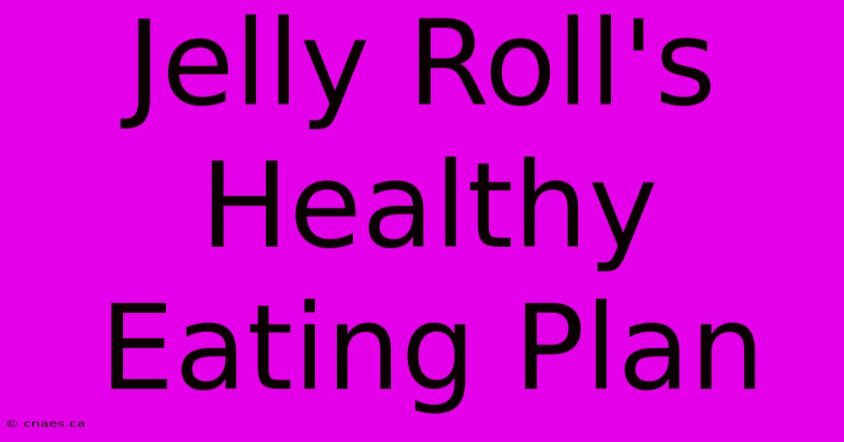 Jelly Roll's Healthy Eating Plan