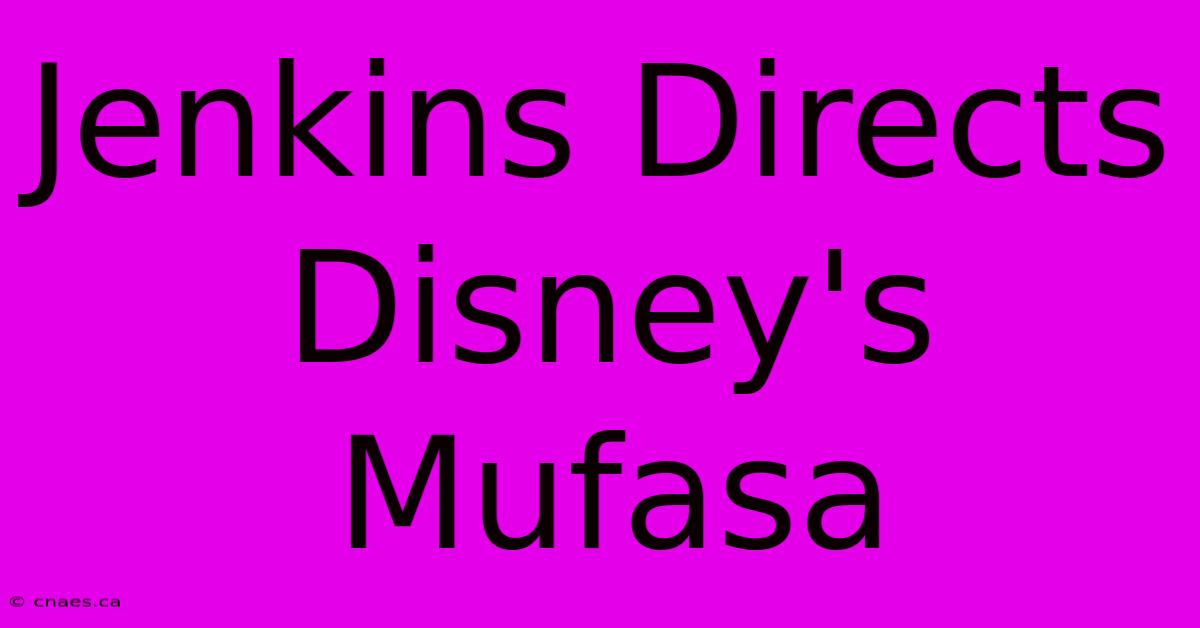 Jenkins Directs Disney's Mufasa