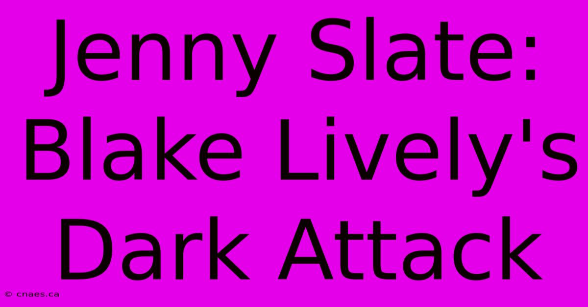 Jenny Slate: Blake Lively's Dark Attack