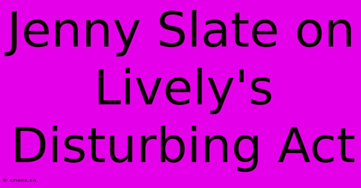 Jenny Slate On Lively's Disturbing Act