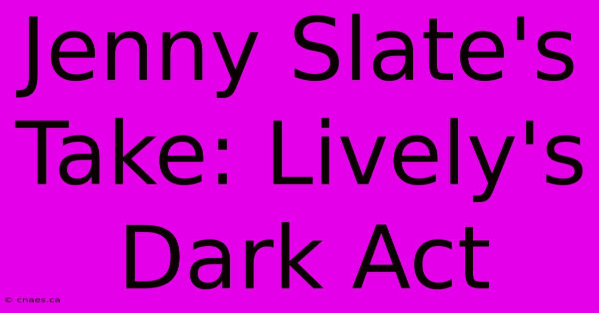 Jenny Slate's Take: Lively's Dark Act