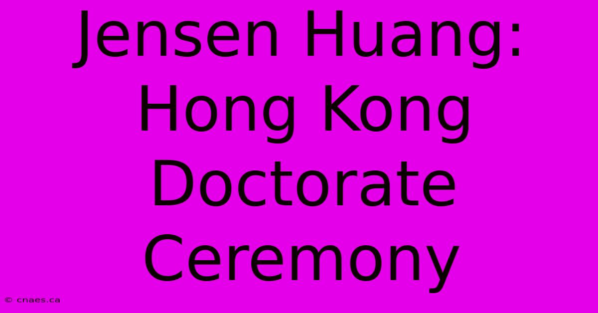 Jensen Huang: Hong Kong Doctorate Ceremony