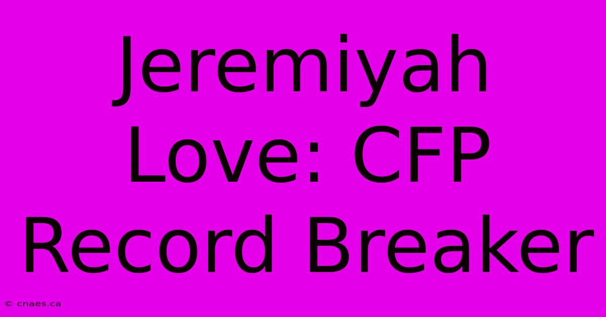 Jeremiyah Love: CFP Record Breaker