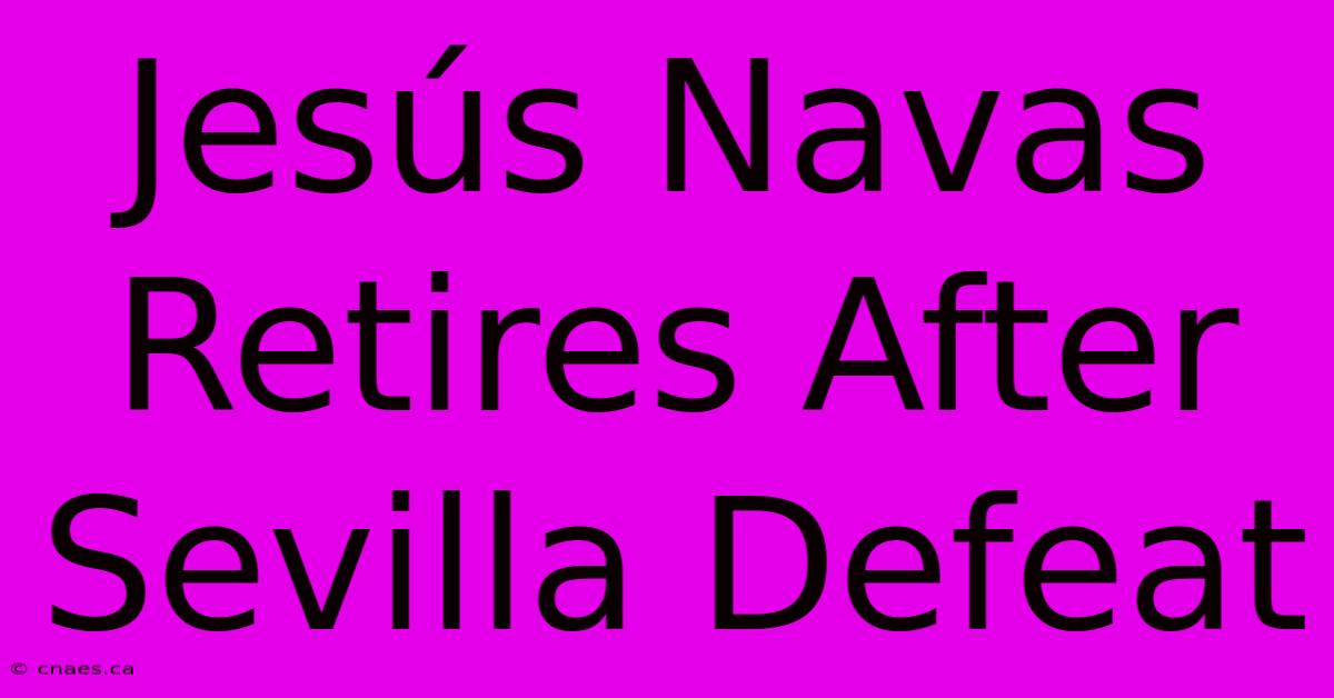 Jesús Navas Retires After Sevilla Defeat