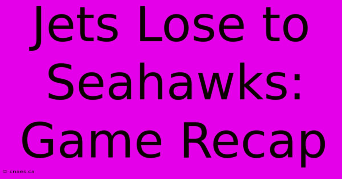 Jets Lose To Seahawks: Game Recap