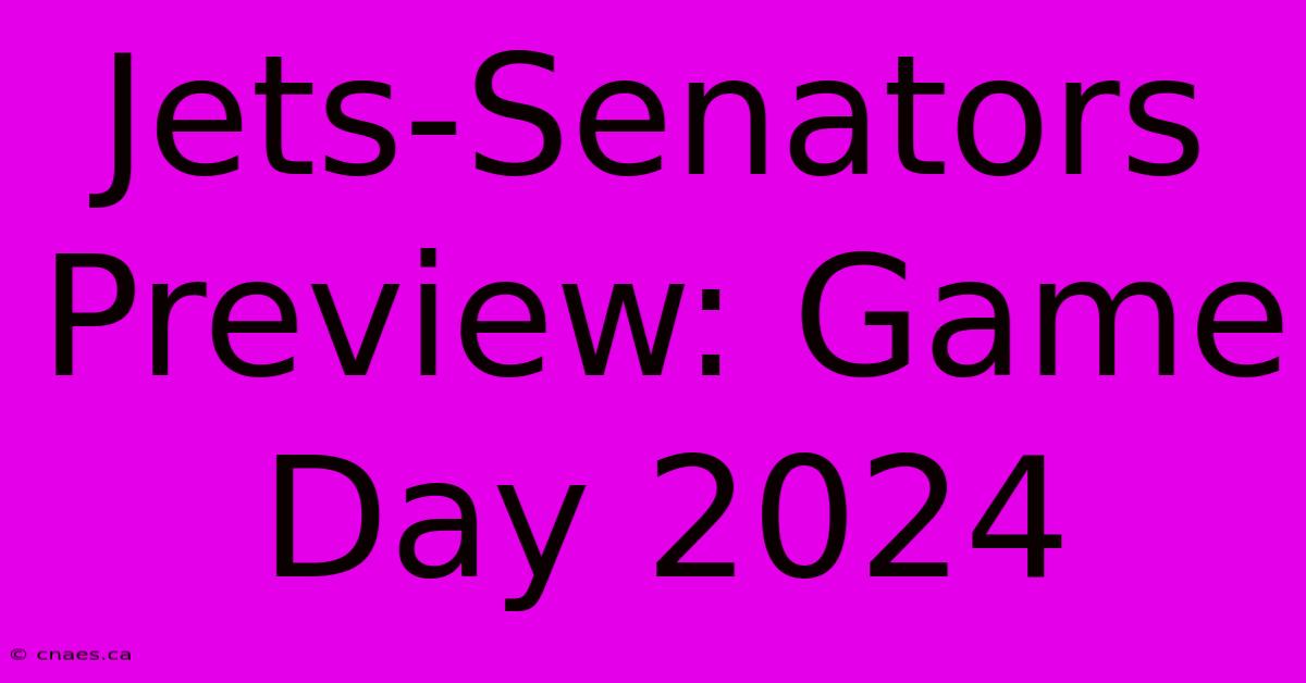 Jets-Senators Preview: Game Day 2024