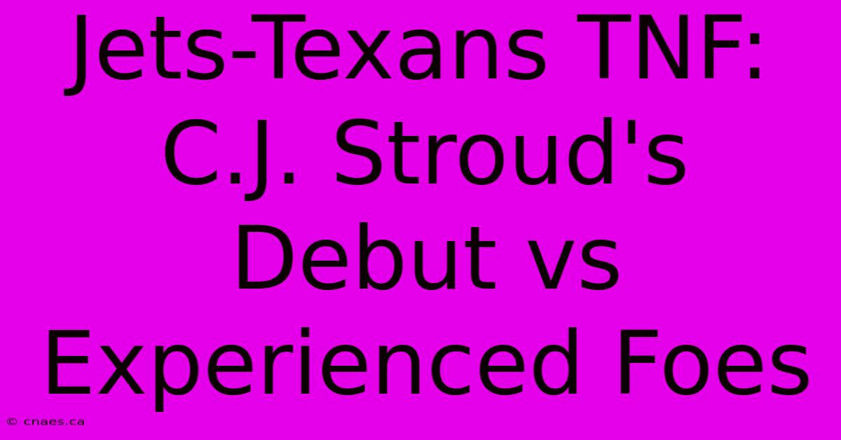 Jets-Texans TNF: C.J. Stroud's Debut Vs Experienced Foes