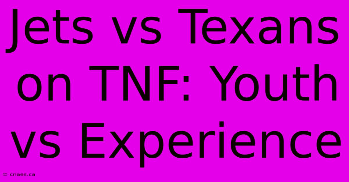 Jets Vs Texans On TNF: Youth Vs Experience 