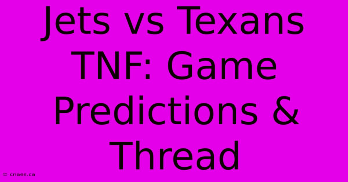 Jets Vs Texans TNF: Game Predictions & Thread